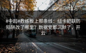 #中超#教练板上那条线：纽卡把联防陷阱改了哪里？数据党都沉默了，开云