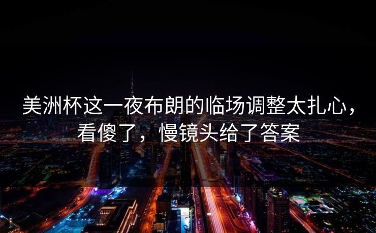 美洲杯这一夜布朗的临场调整太扎心，看傻了，慢镜头给了答案