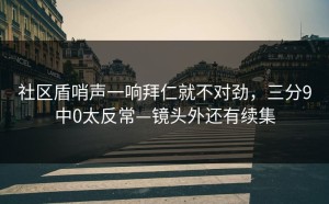 社区盾哨声一响拜仁就不对劲，三分9中0太反常—镜头外还有续集