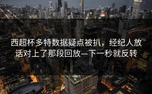西超杯多特数据疑点被扒，经纪人放话对上了那段回放—下一秒就反转