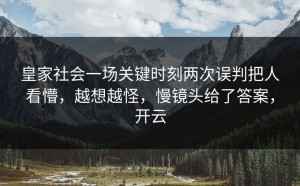 皇家社会一场关键时刻两次误判把人看懵，越想越怪，慢镜头给了答案，开云