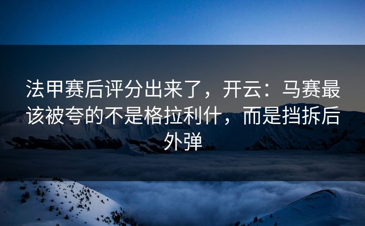 法甲赛后评分出来了,开云:马赛最该被夸的不是格拉利什,而是挡拆后外弹 法甲赛后评分出来了,开云:马赛最该被夸的不是格拉利什,而是挡拆后外弹